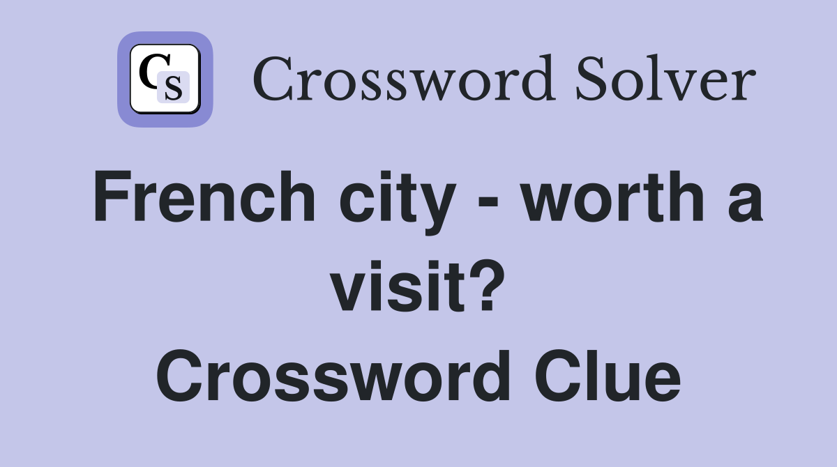 French city worth a visit? Crossword Clue Answers Crossword Solver